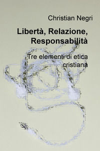 9788892325340 - Libertà, relazione, responsabilità. Tre elementi di etica cristiana
