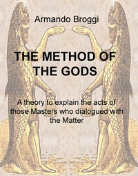 9788892326330 - The method of the gods. A theory to explain the acts of those masters who dialogued with the matter
