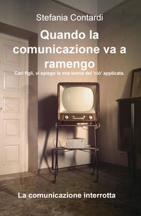 9788892328358 - Quando la comunicazione va a ramengo. Cari figli, vi spiego la mia teoria del «ciò» applicata. La comunicazione interrot