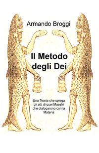 9788892329379 - Il metodo degli dei. Una teoria che spiega gli atti di quei maestri che dialogarono con la materia