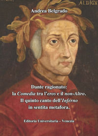 9788892329584 - Dante ragionato: la Comedia tra l'eros e il non-Altro. Il quinto canto dell'Inferno in sentita metafora