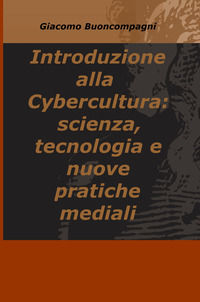 9788892330030 - Introduzione alla Cybercultura: scienza, tecnologia e nuove pratiche mediali