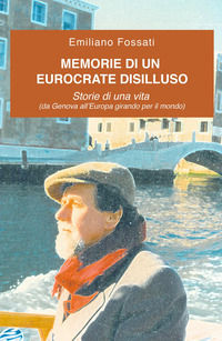 9788892335004 - Memorie di un eurocrate disilluso. Storie di una vita (da Genova all'Europa girando per il mondo)