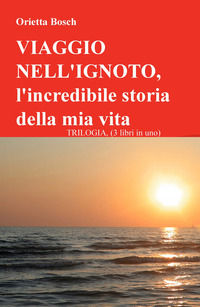 9788892335592 - Viaggio nell'ignoto. L'incredibile storia della mia vita. Trilogia