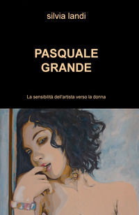 9788892335806 - Pasquale Grande. La sensibilità dell'artista verso la donna