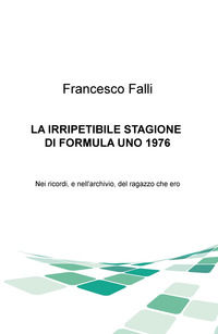 9788892339224 - L'irripetibile stagione di formula uno 1976. Nei ricordi e nell'archivio del ragazzo che ero