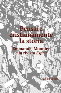 9788892341005 - Pensare cristianamente la storia. Emmanuel Mounier e la rivista Esprit