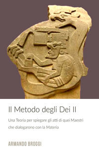 9788892341432 - Il metodo degli dei. Una teoria che spiega gli atti di quei maestri che dialogarono con la materia. Vol. 2
