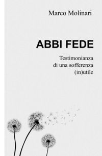 9788892360440 - Abbi fede. Testimonianza di una sofferenza (in)utile