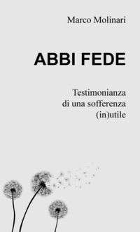 9788892361805 - Abbi fede. Testimonianza di una sofferenza (in)utile