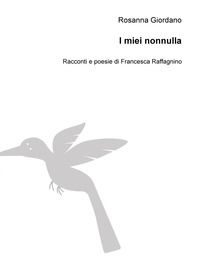 9788892364714 - I miei nonnulla. Racconti e poesie di Francesca Raffagnino