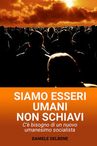 9788892365278 - Siamo esseri umani non schiavi. C'è bisogno di un nuovo umanesimo socialista