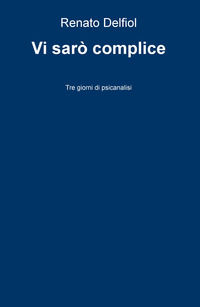 9788892370586 - Vi sarò complice. Tre giorni di psicanalisi
