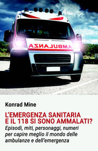 9788892372955 - L'emergenza sanitaria e il 118 si sono ammalati? Episodi, miti, personaggi, numeri per capire meglio il mondo delle ambu