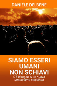9788892374911 - Siamo esseri umani non schiavi. C'è bisogno di un nuovo umanesimo socialista
