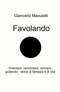 9788892380943 - Favolando. Inventare, raccontare, scrivere, godendo, storie di fantasia e di vita