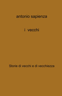 9788892391086 - I vecchi. Storie di vecchi e di vecchiezza
