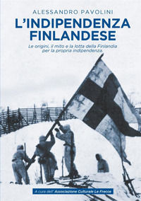 9788892501607 - L'indipendenza finlandese. Le origini, il mito e la lotta della Finlandia per la propria indipendenza