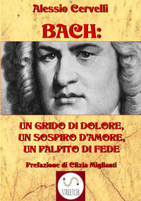 9788892596467 - Bach: un grido di dolore, un sospiro d'amore, un palpito di fede