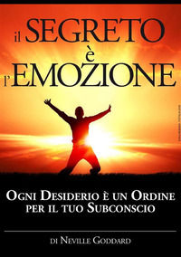 9788892597785 - Il segreto è l'emozione. Ogni desiderio è un ordine per il tuo subconscio