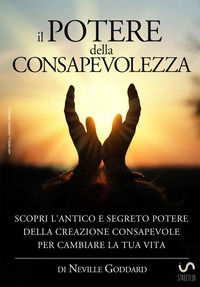 9788892597846 - Il potere della consapevolezza. Scopri l'antico e segreto potere della creazione consapevole per cambiare la tua vita