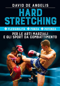 9788892598386 - Hard stretching + Flessibilità + Forza + Potenza per le arti marziali e gli sport da combattimento