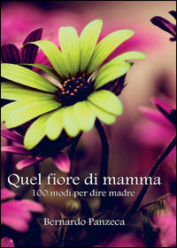 9788892611511 - Quel fiore di mamma. 100 modi per dire madre