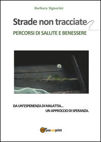9788892624702 - Strade non tracciate. Percorsi di salute e benessere