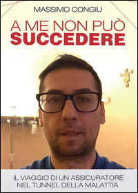 9788892642515 - A me non può succedere. Il viaggio di un assicuratore nel tunnel della malattia