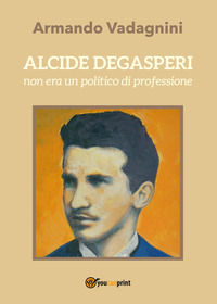 9788892661523 - Alcide Degasperi non era un politico di professione
