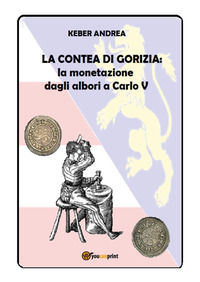 9788892680913 - La contea di Gorizia. La monetazione dagli albori a Carlo V