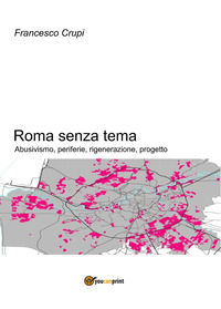 9788892691957 - Roma senza tema. Abusivismo, periferie, rigenerazione, progetto