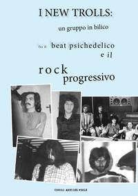 9788892698031 - I New Trolls: un gruppo in bilico fra il beat psichedelico e il rock progressivo. Ediz. illustrata