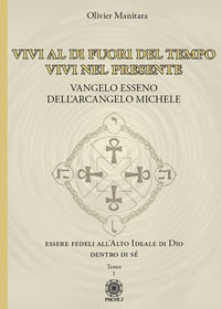 9788892700680 - Vangelo esseno dell'arcangelo Michele. Vol. 1: Vivi al di fuori del tempo, vivi nel presente.