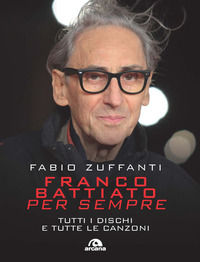 9788892770669 - Franco Battiato per sempre. Tutti i dischi e tutte le canzoni