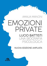 9788892771727 - Emozioni private. Lucio Battisti. Una biografia psicologica. Nuova ediz.