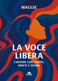 9788892774292 - La voce libera. Cantare con corpo, mente e anima