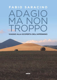 9788892780200 - Adagio ma non troppo. Viaggio alla scoperta dell'Appennino
