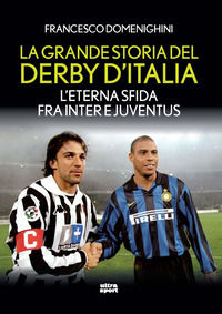 9788892782716 - La grande storia del derby d'Italia. L'eterna sfida fra Inter e Juventus
