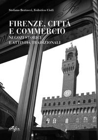 9788892801073 - Firenze, città e commercio. Negozi storici e attività tradizionali