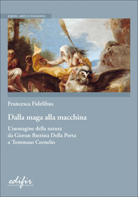 9788892803619 - Dalla maga alla macchina. L'immagine della natura da Giovan Battista Della Porta a Tommaso Cornelio