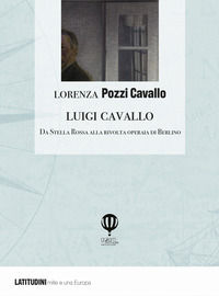 9788892910966 - Luigi Cavallo. Da Stella Rossa alla rivolta operaia di Berlino