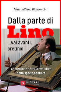 9788892928992 - Dalla parte di Lino... Vai avanti, cretino! Apparizione e storia evolutiva della specie banfiota