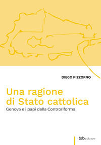 9788892955219 - Una ragione di Stato cattolica. Genova e i papi della controriforma