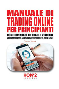 9788893052986 - Manuale di trading online per principianti. Come diventare un trader vincente e guadagnare con azioni, Forex, criptovalu