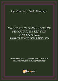 9788893063708 - Indici necessari a creare prodotti e start up vincenti nel mercato globalizzato