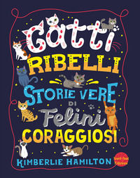 9788893080606 - Gatti ribelli. Storie vere di felini coraggiosi