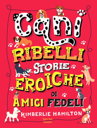 9788893080972 - Cani ribelli. Storie eroiche di amici fedeli