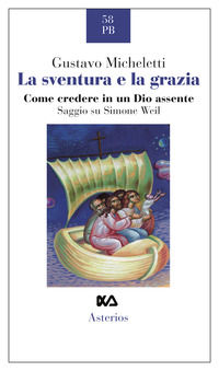 9788893131117 - La sventura e la grazia. Come credere in un Dio assente. Saggio su Simone Weil