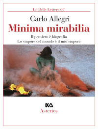 9788893132404 - Minima mirabilia. Il pensiero è biografia, lo stupore del mondo è il mio stupore
